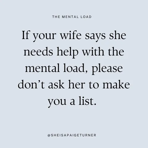 If your wife says she needs help with the mental load, please don’t ask her to make you a list. That